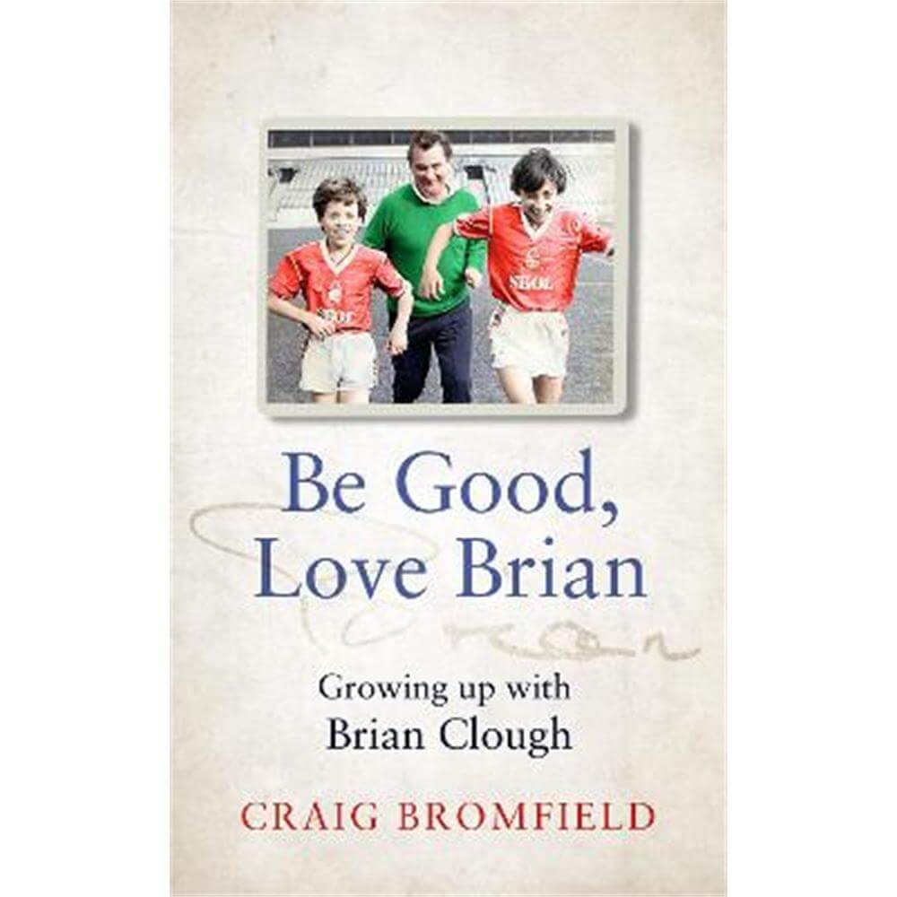 Be Good, Love Brian: Growing up with Brian Clough (Paperback) - Craig Bromfield